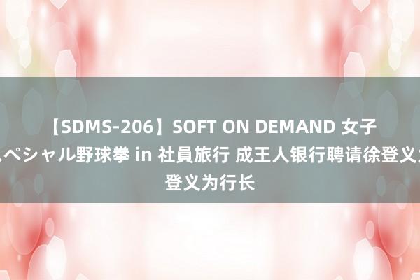 【SDMS-206】SOFT ON DEMAND 女子社員スペシャル野球拳 in 社員旅行 成王人银行聘请徐登义为行长