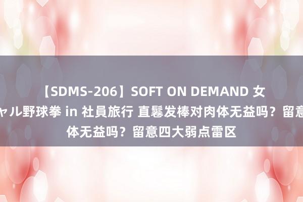 【SDMS-206】SOFT ON DEMAND 女子社員スペシャル野球拳 in 社員旅行 直鬈发棒对肉体无益吗？留意四大弱点雷区